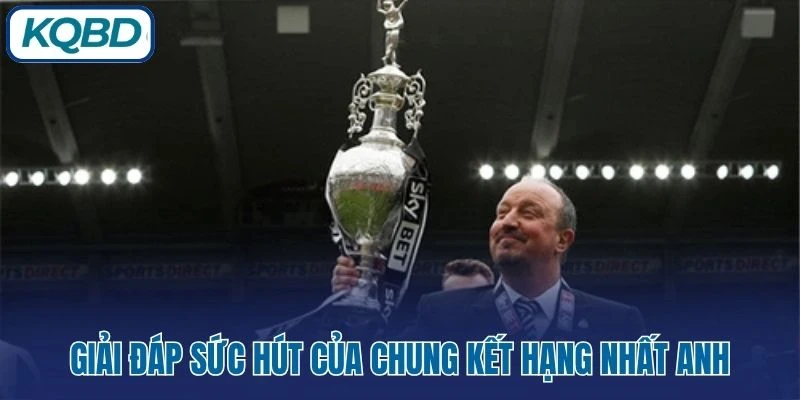 Giải đáp sức hút của chung kết hạng Nhất Anh