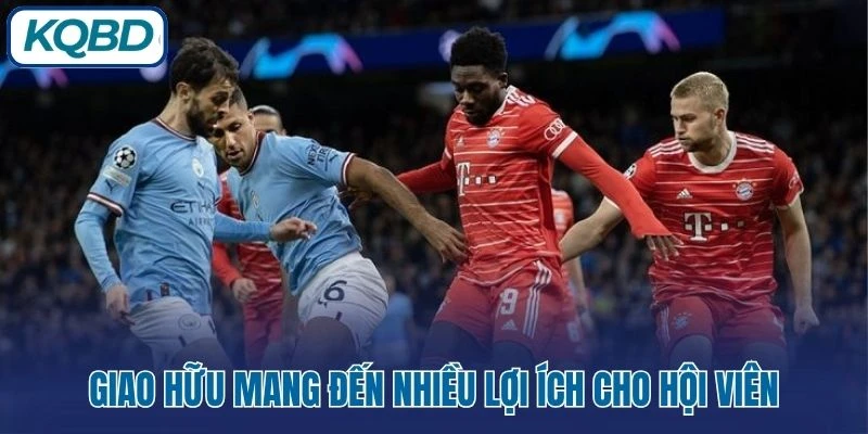 Giao hữu mang đến nhiều lợi ích cho hội viên