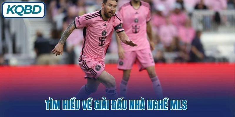 Tìm hiểu về giải đấu nhà nghề MLS