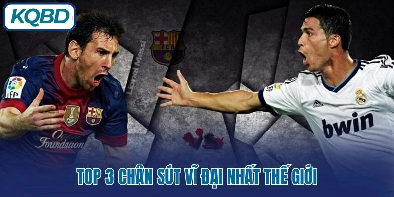 Top 3 chân sút vĩ đại nhất thế giới