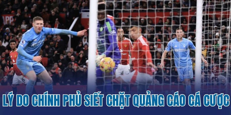 Lý do chính phủ siết chặt quảng cáo cá cược