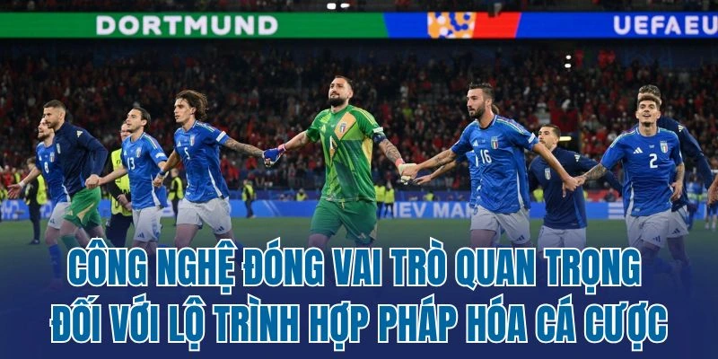 Công nghệ đóng vai trò quan trọng đối với lộ trình hợp pháp hóa cá cược