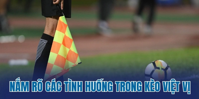 Nắm rõ các tình huống trong kèo việt vị