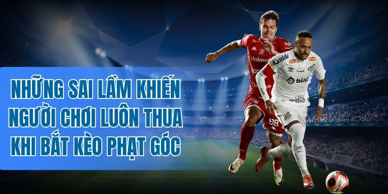 Bí quyết nâng cao tỷ lệ thắng cược phạt góc