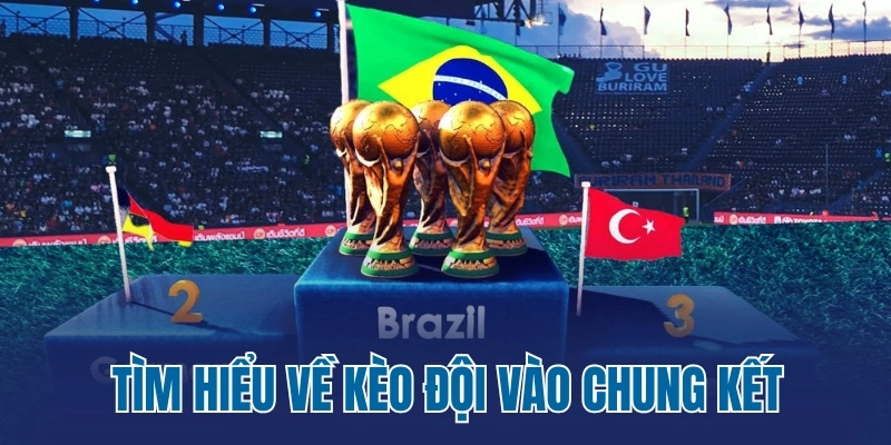 Tìm hiểu về kèo đội vào chung kết