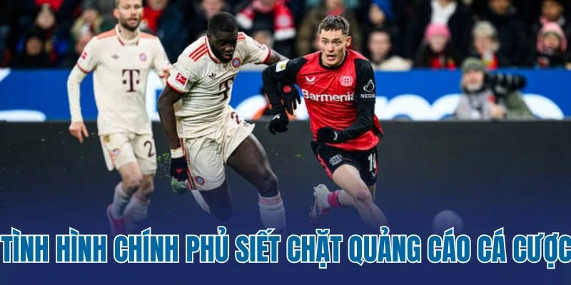 Tình hình chính phủ siết chặt quảng cáo cá cược 